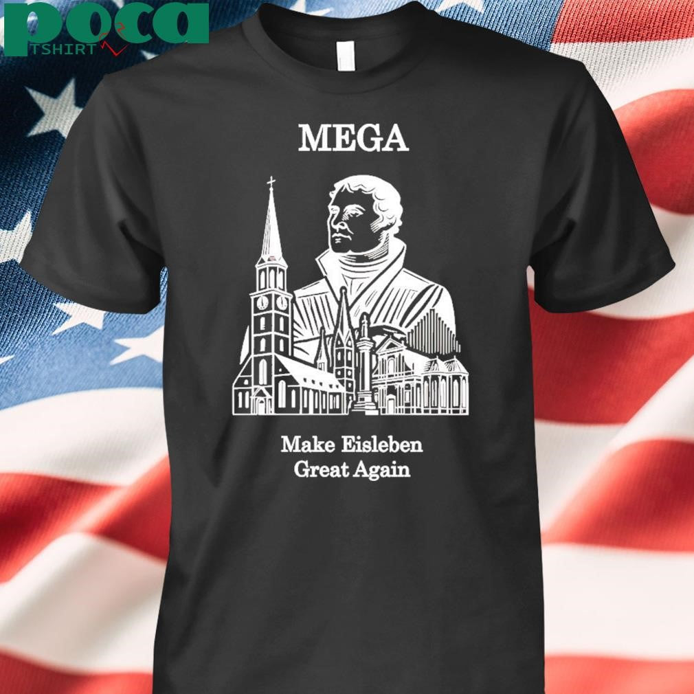Mega Make Eisleben Great Again Shirt