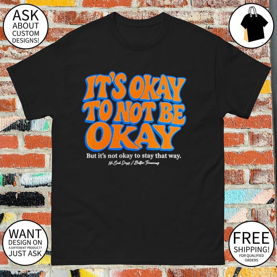Mental health quote t-shirt with text it’s okay to not be okay but it’s not okay Knicks shirt