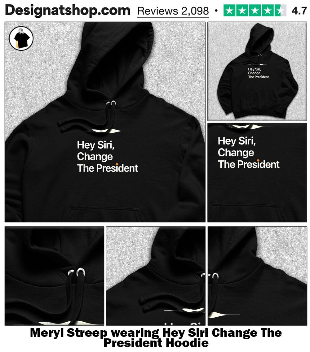 Meryl Streep wearing Hey Siri Change The President shirt