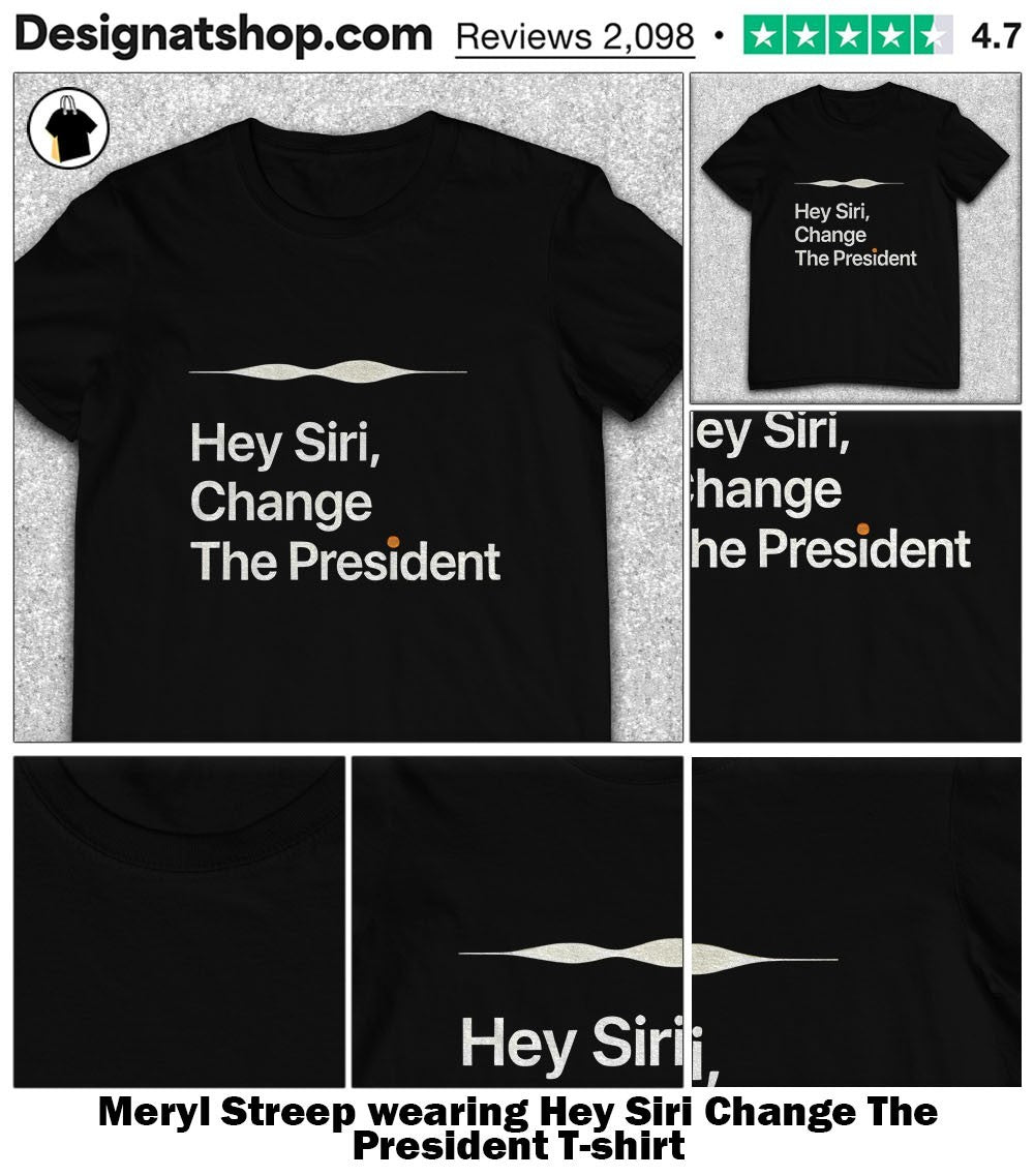 Meryl Streep wearing Hey Siri Change The President shirt