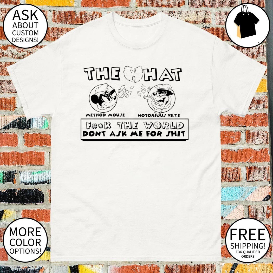 Method Mouse and Notorious Pete The hat fuck the World don’t ask me for shit shirt