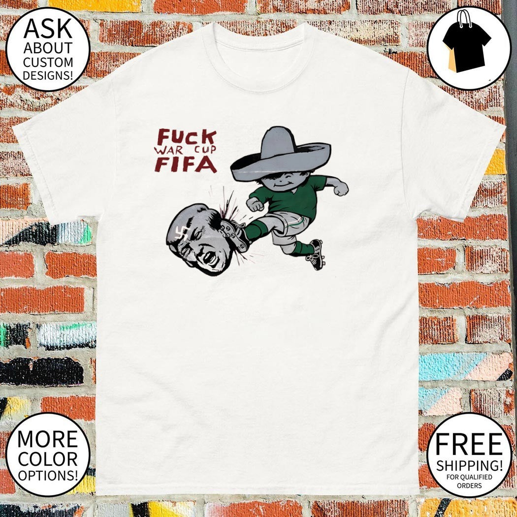 Mexico World Cup Juanito kick out Trump fuck war cup FIFA shirt