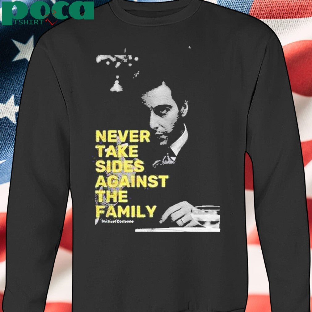 Michael Corleone Never Take Sides Against The Family Shirt