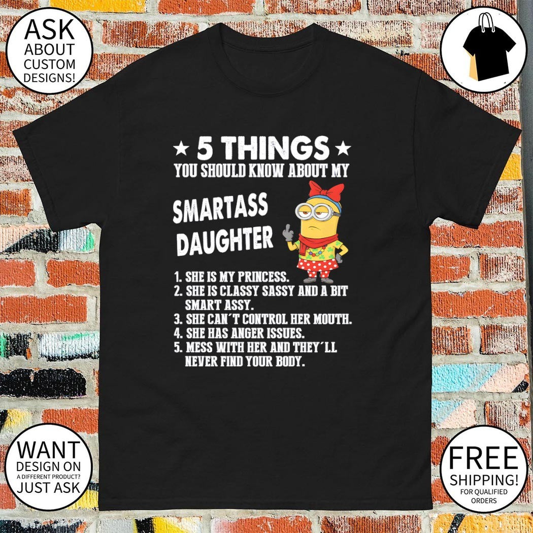 Minion 5 things you should know about my smartass daughter 1 she is my princess shirt