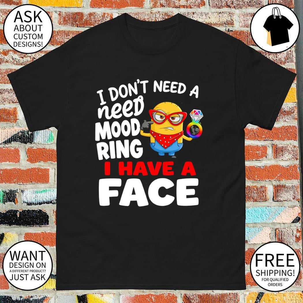 Minion I don’t need a need mood ring I have a face shirt