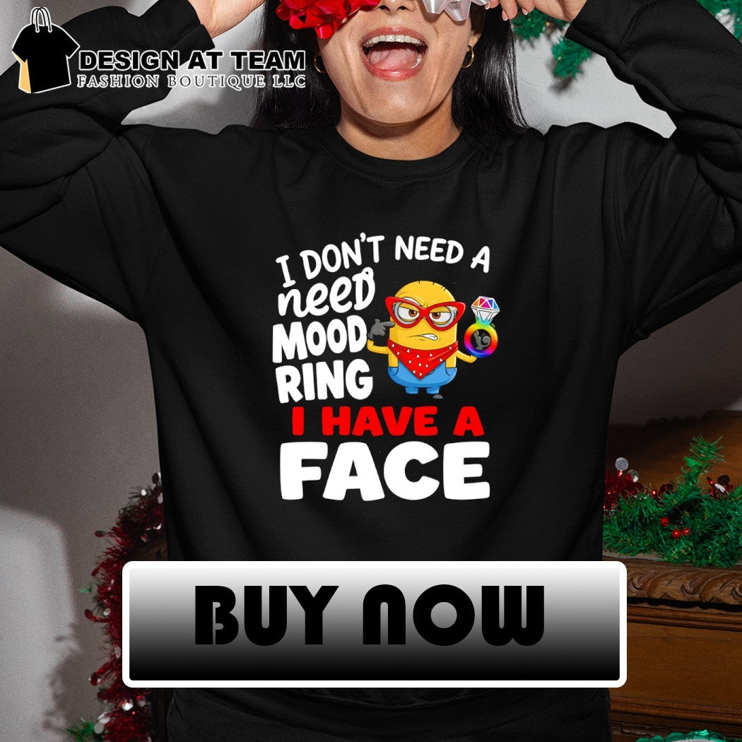 Minion I don’t need a need mood ring I have a face shirt