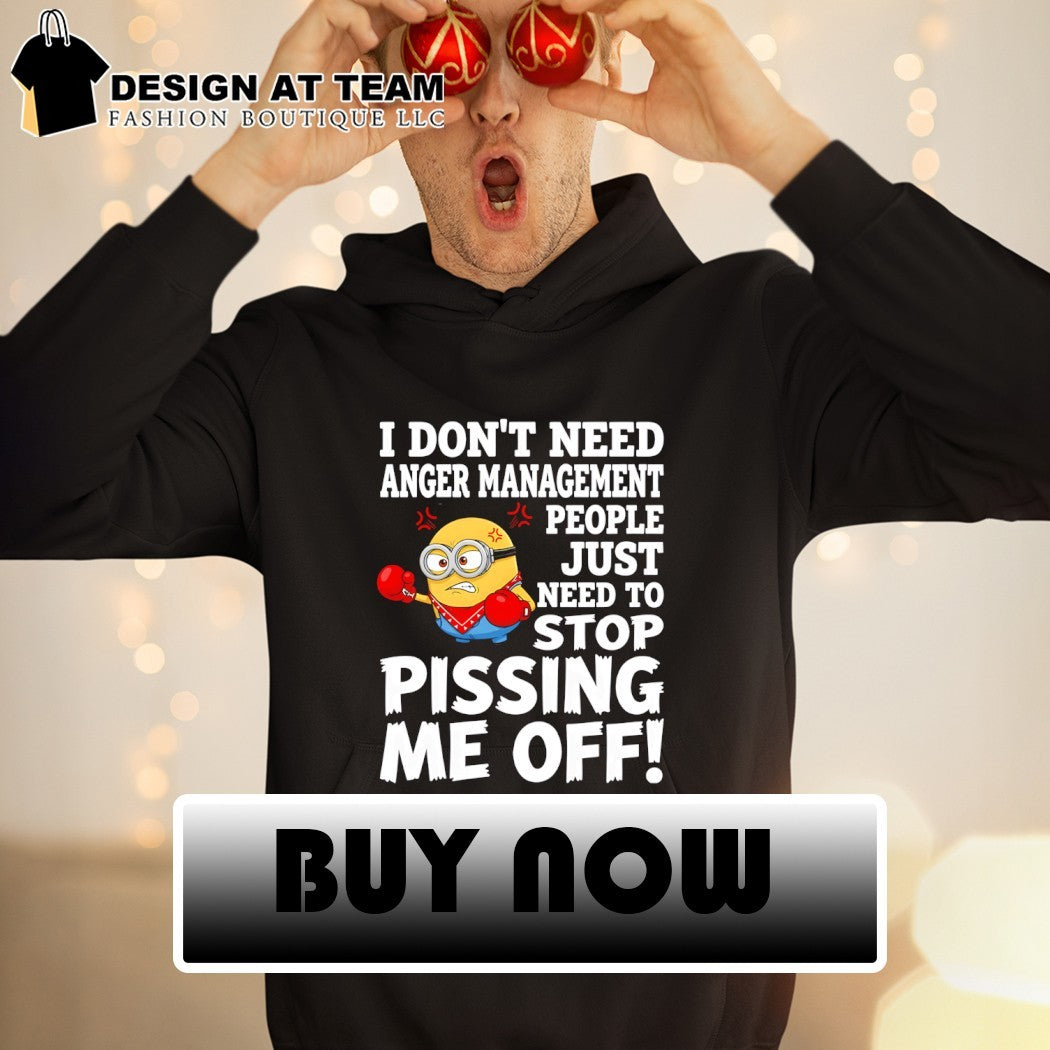 Minion I don’t need anger management people just need to stop pissing me off shirt
