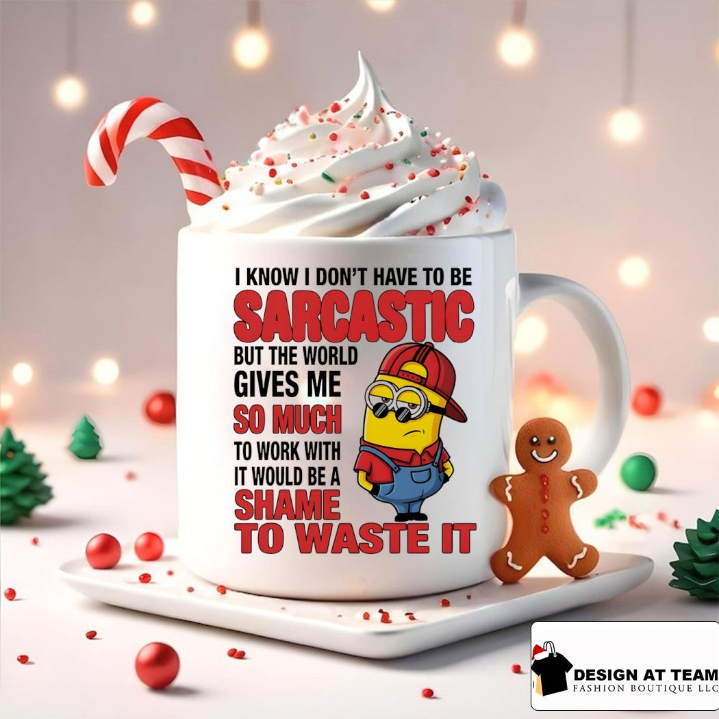 Minion I know I don’t have to be sarcastic but the world gives me so much to work with it would shirt