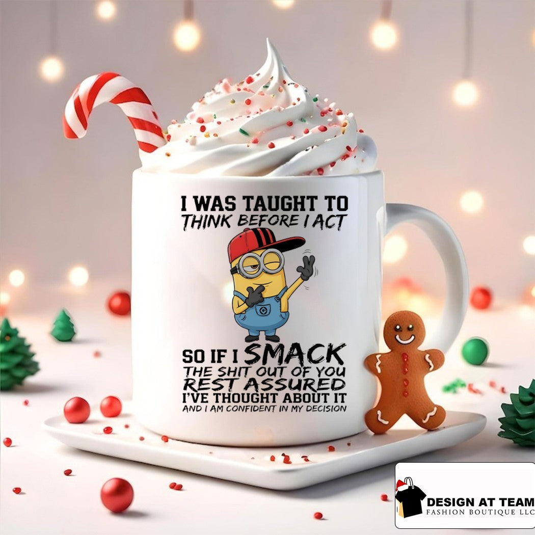 Minion I was taught to think before I act so if I smack the shit out of you rest assured I’ve thought shirt
