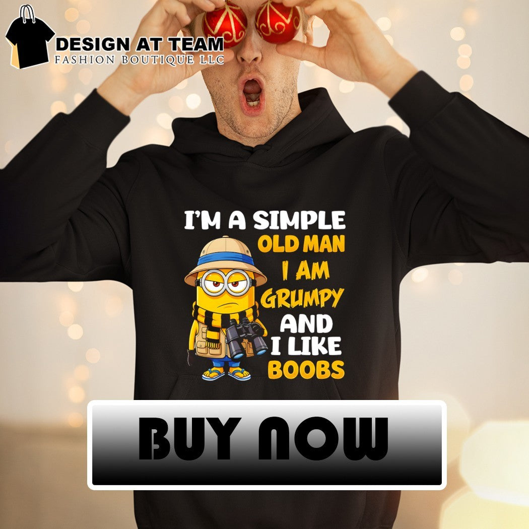 Minion I’m a simple old man I am grumpy and I like boobs shirt