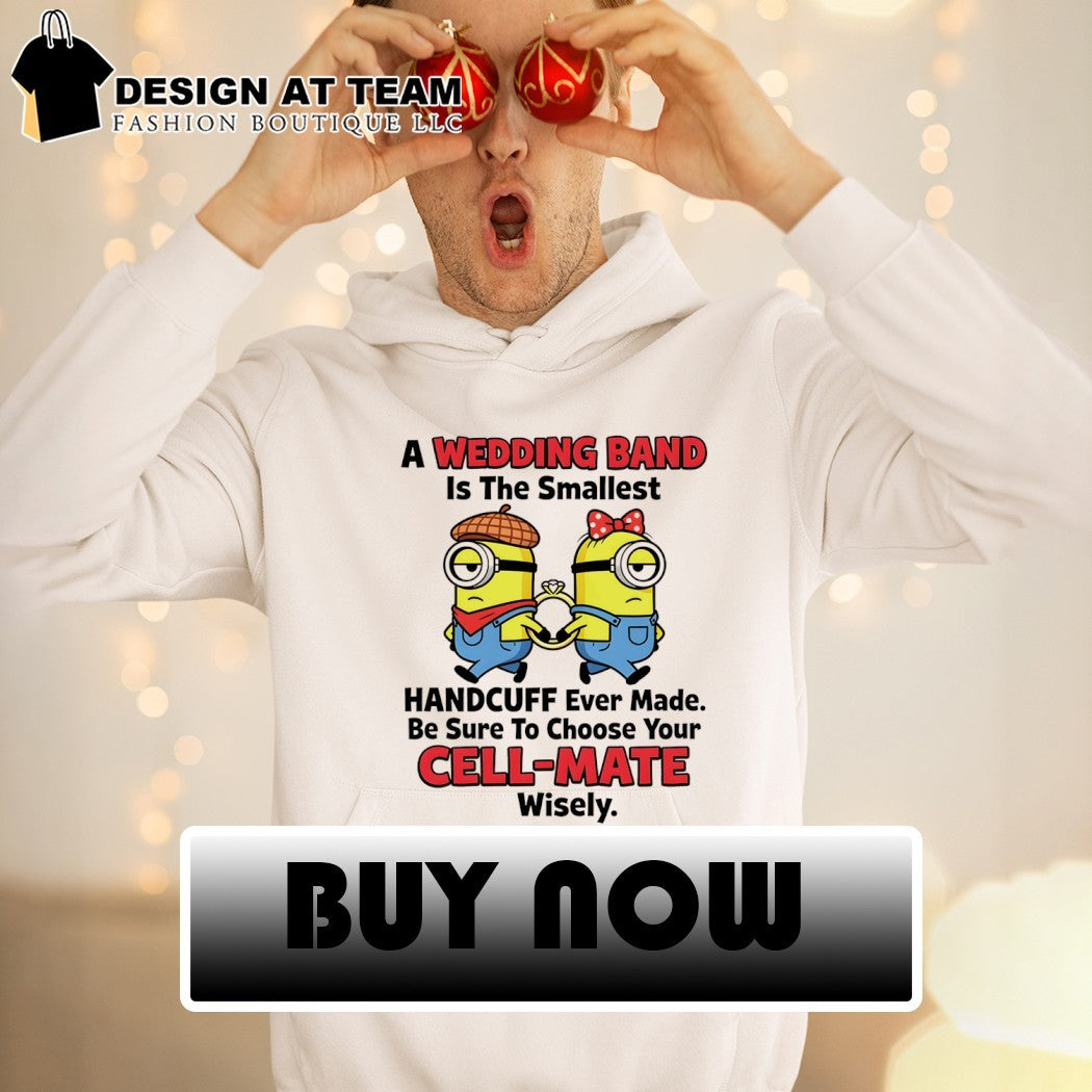 Minion a wedding band is the smallest handcuff ever made be sure to choose your cell-mate wisely shirt