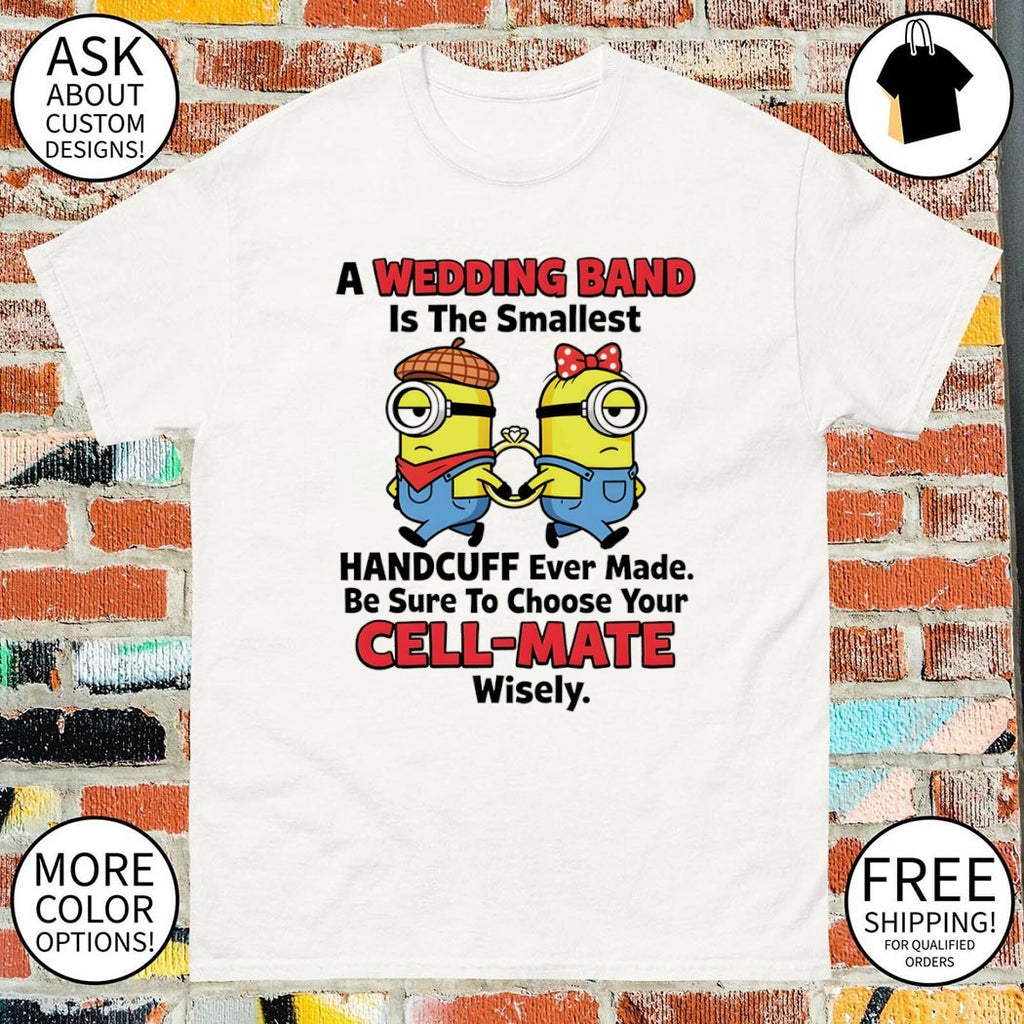 Minion a wedding band is the smallest handcuff ever made be sure to choose your cell-mate wisely shirt