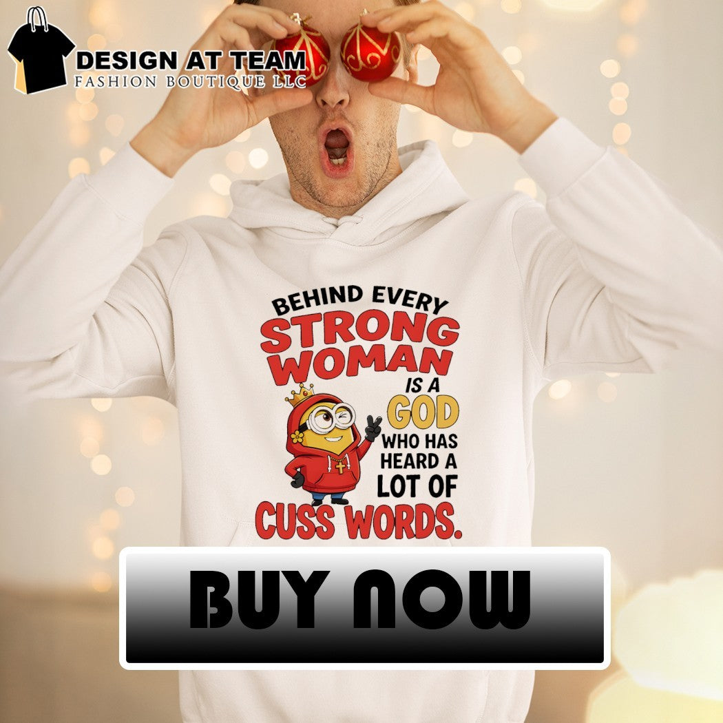 Minion apparel behind every strong woman is a God who has heard a lot of cuss shirt