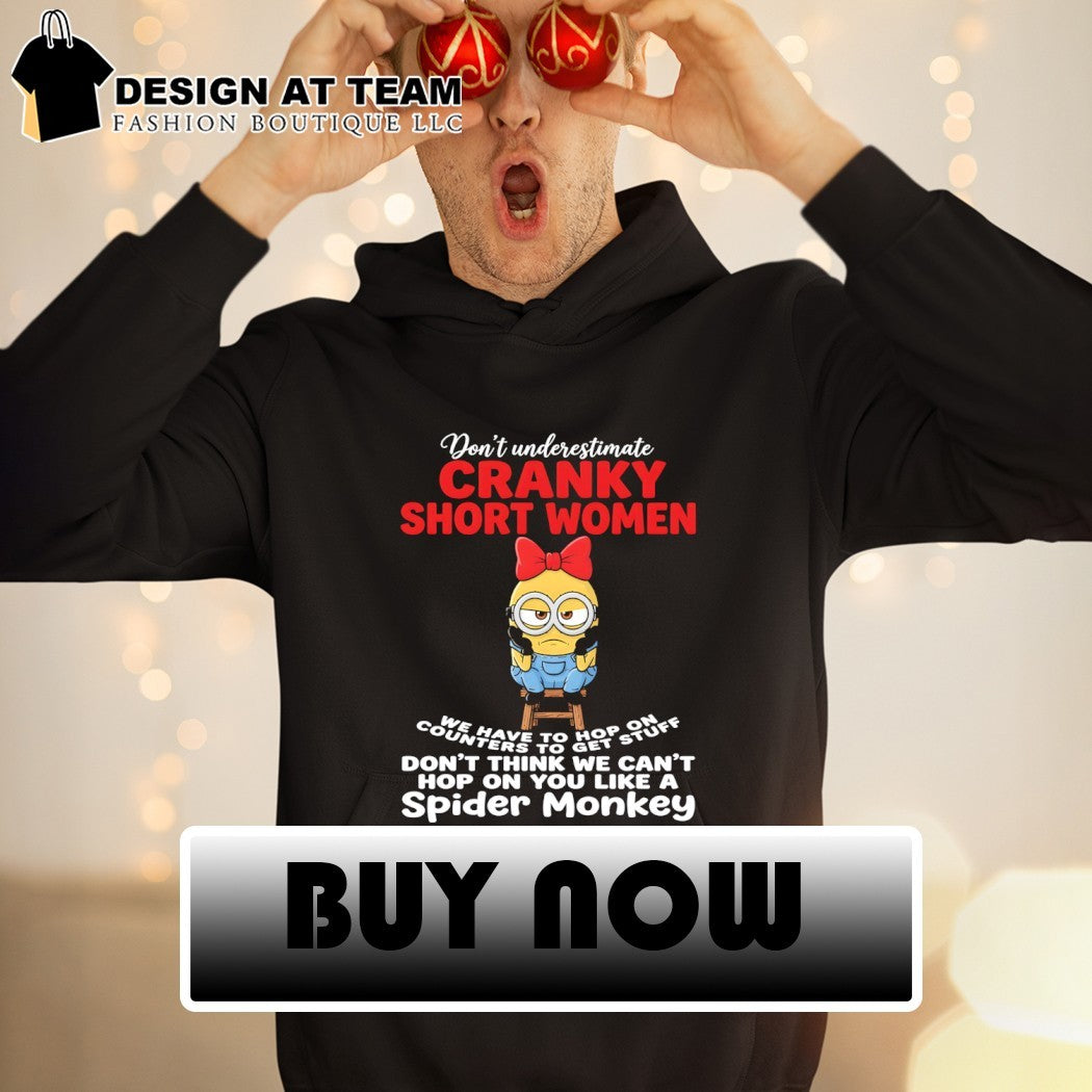 Minion don’t underestimate cranky short women we have to hop on counters to get stuff don’t think shirt