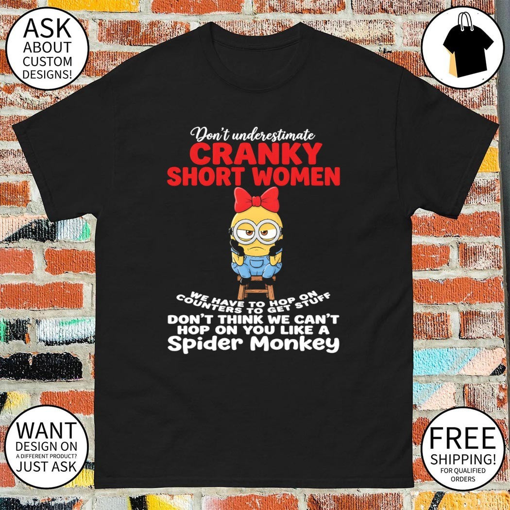 Minion don’t underestimate cranky short women we have to hop on counters to get stuff don’t think shirt
