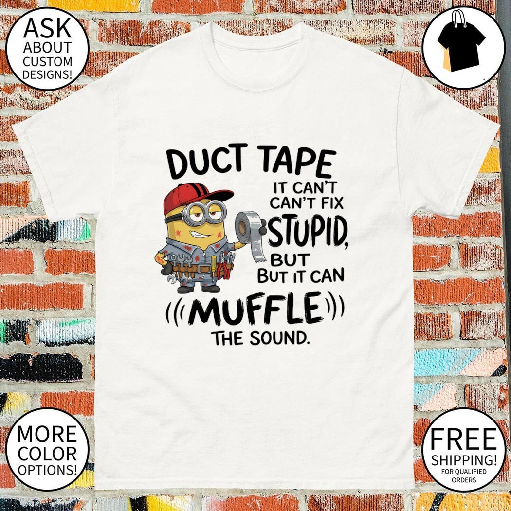 Minion duct tape it can’t can’t fix stupid but but it can muffle the sound shirt