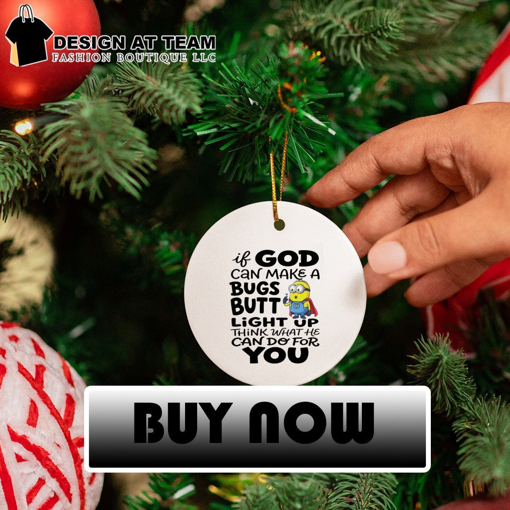Minion if God can make a bugs butt light up think what he can do for you shirt