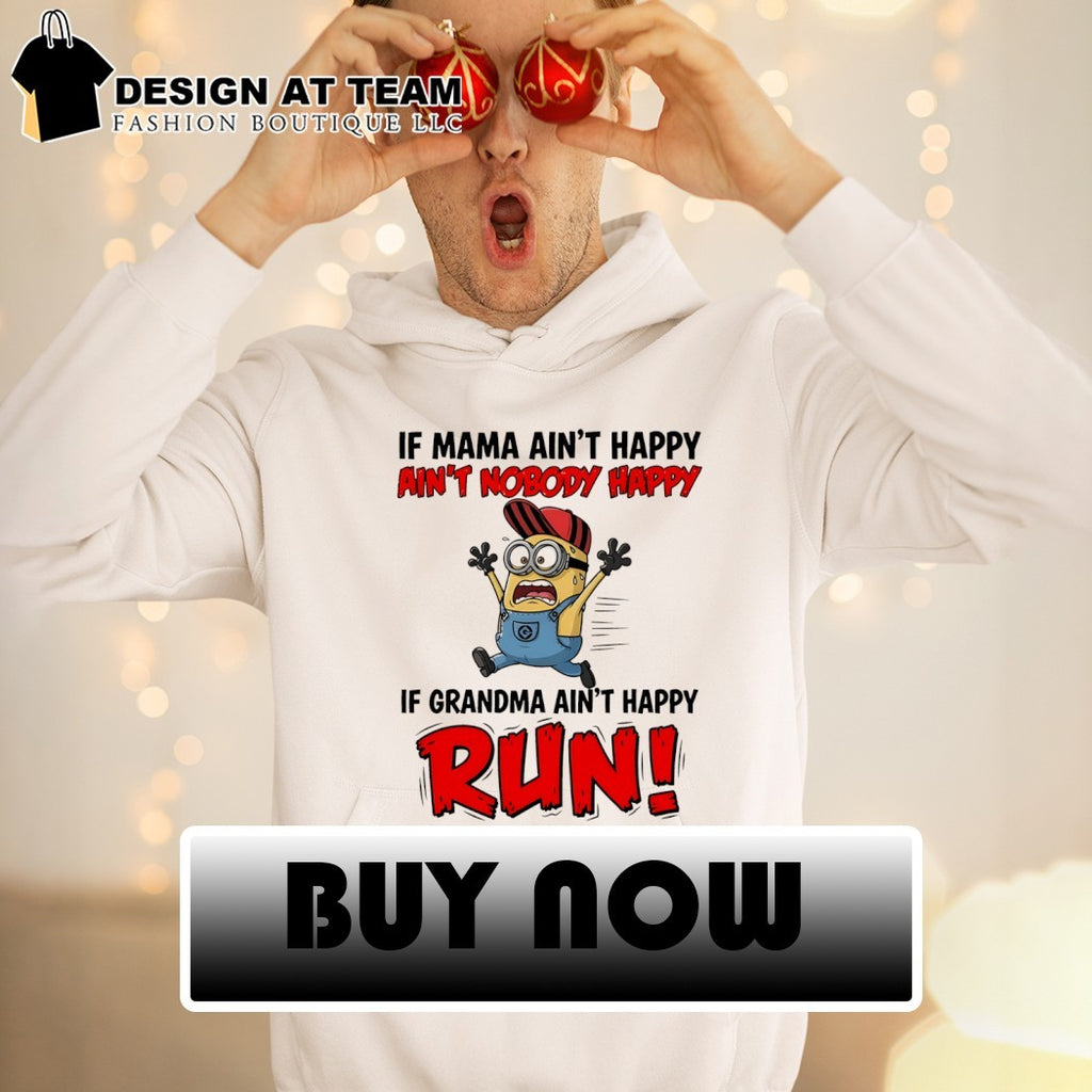 Minion if mama ain’t happy ain’t nobody happy if grandma ain’t happy run shirt