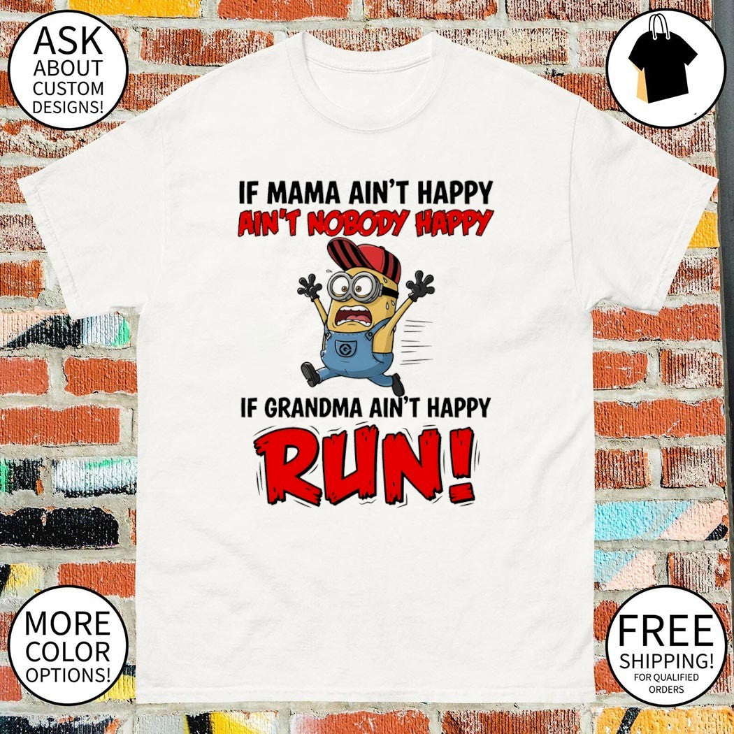 Minion if mama ain’t happy ain’t nobody happy if grandma ain’t happy run shirt