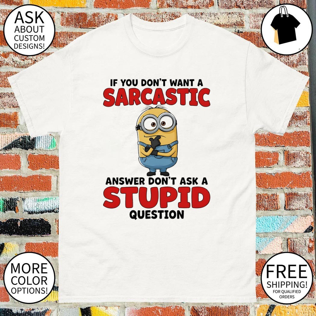 Minion if you don’t want a sarcastic answer don’t ask a stupid question shirt