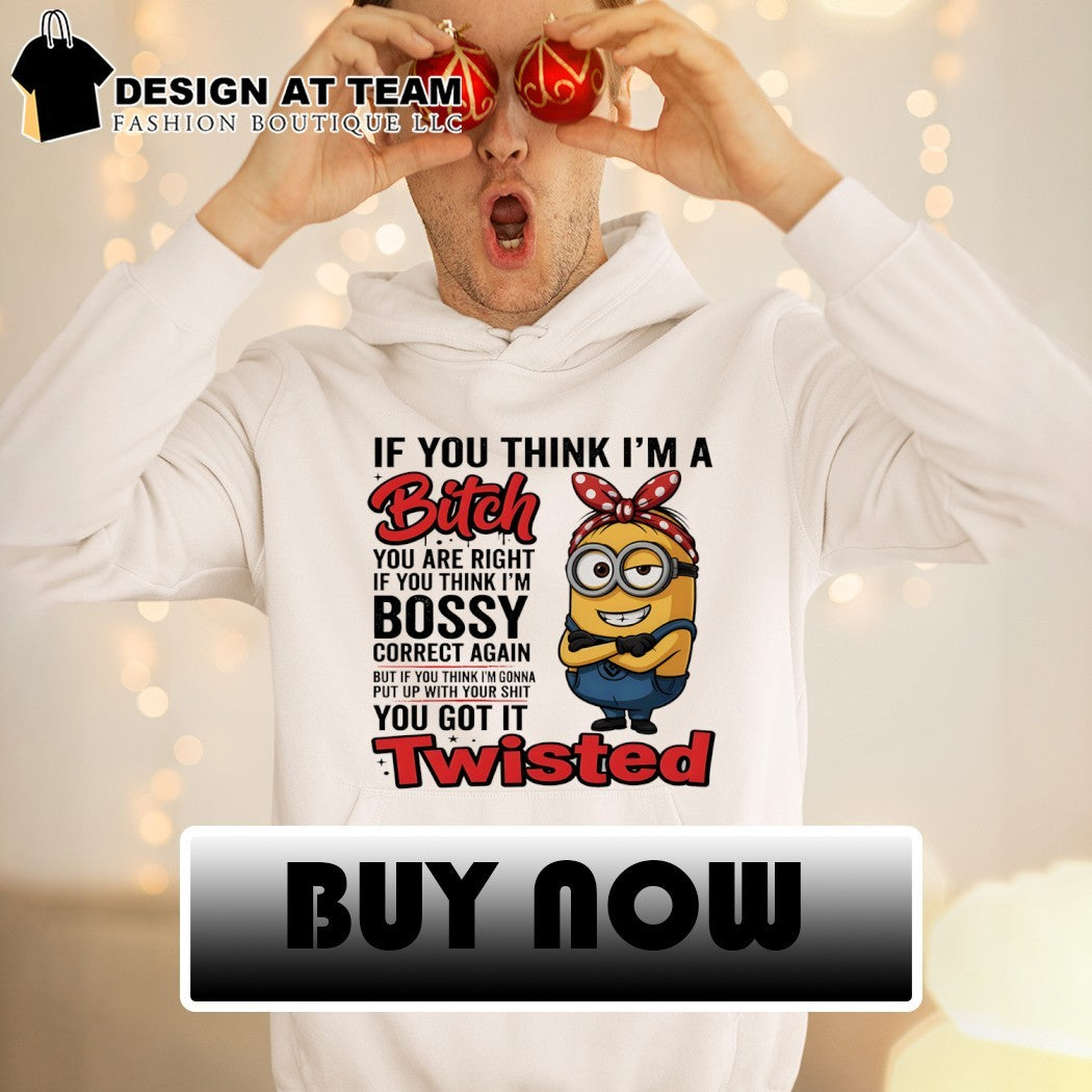 Minion if you think I’m a bitch you are right if you think I’m bossy correct again shirt