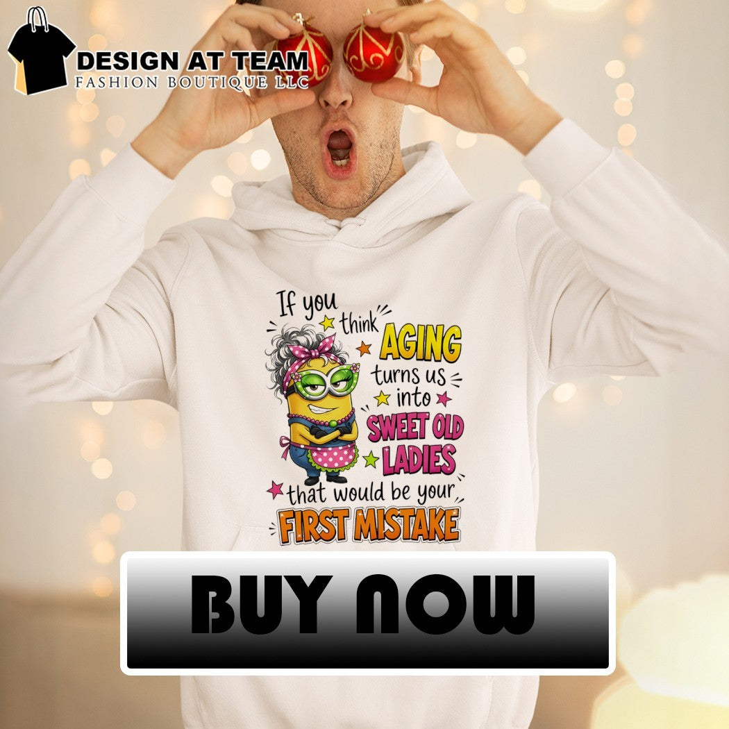 Minion if you think aging turns us into sweet old ladies that would be your first mistake shirt