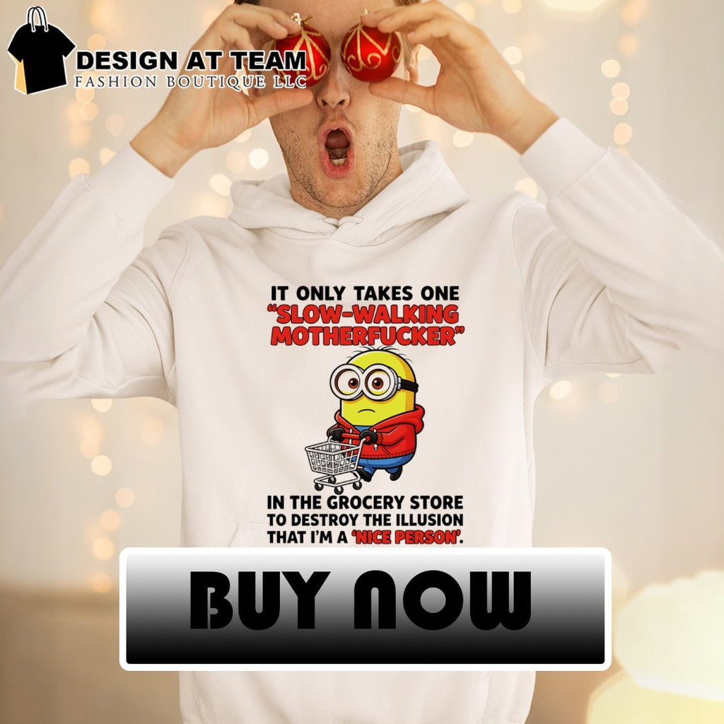 Minion it only takes one slow-walking motherfucker in the grocery store to destroy the illusion shirt