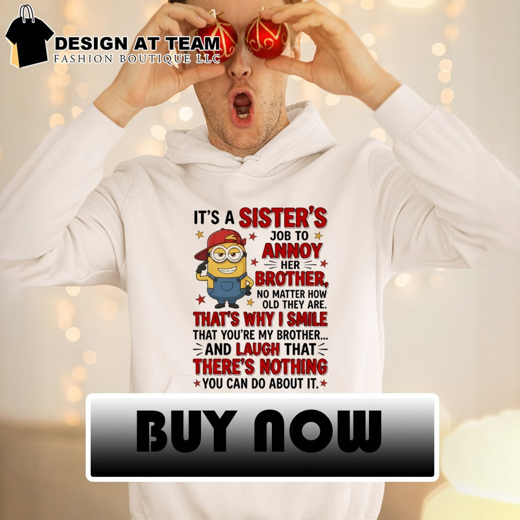 Minion it’s a sister’s job to annoy her brother no matter how old they are that’s why I smile shirt