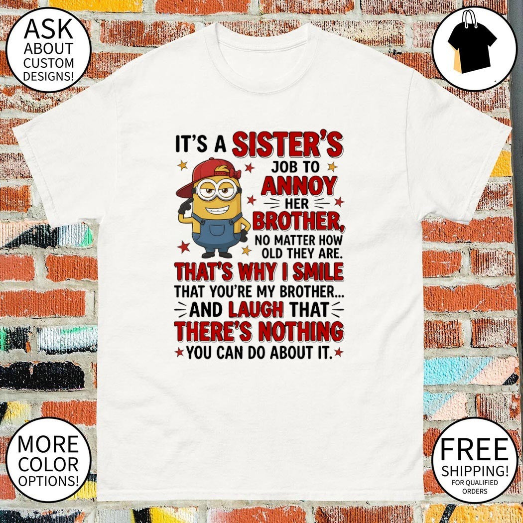 Minion it’s a sister’s job to annoy her brother no matter how old they are that’s why I smile shirt