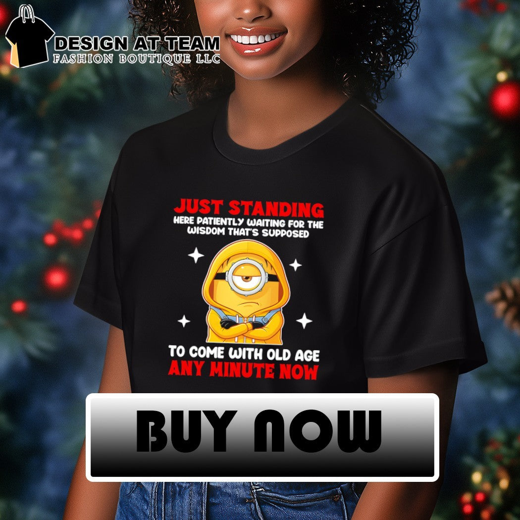 Minion just standing here patiently waiting for the wisdom that’s supposed to come with old age shirt
