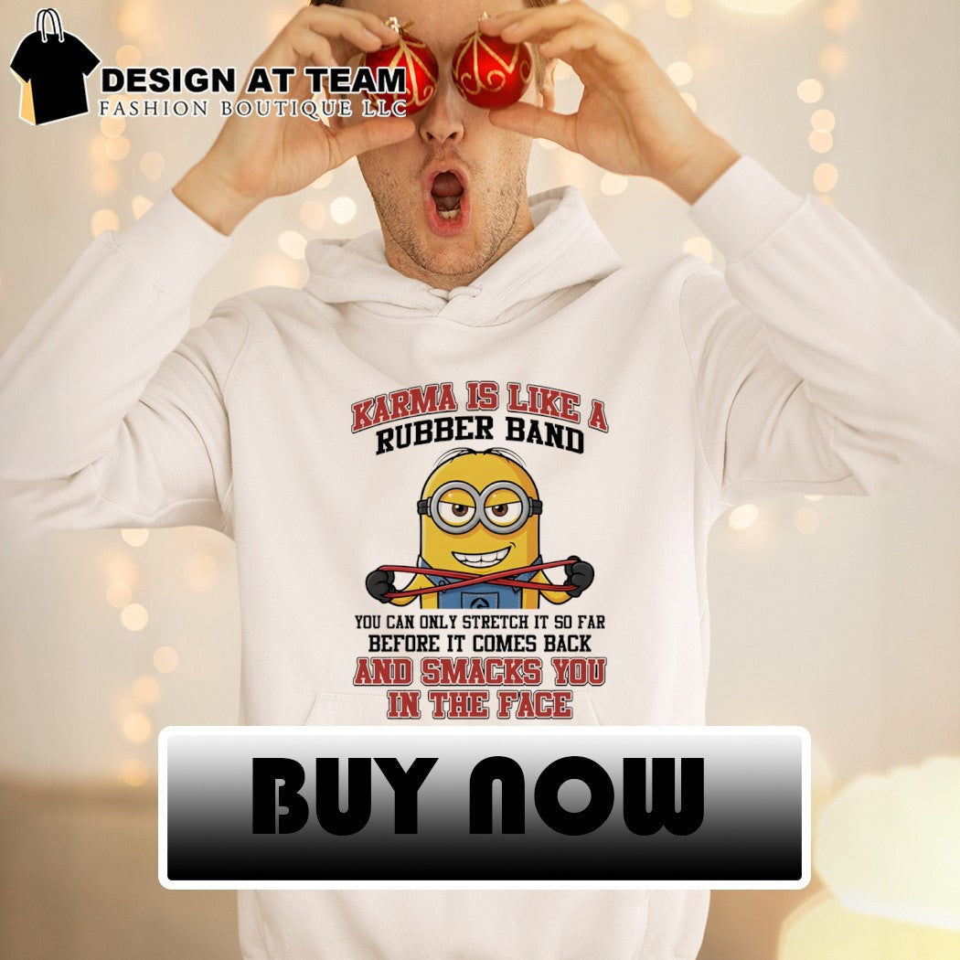 Minion karma is like a rubber band you can only stretch it so far before it comes back and snacks shirt