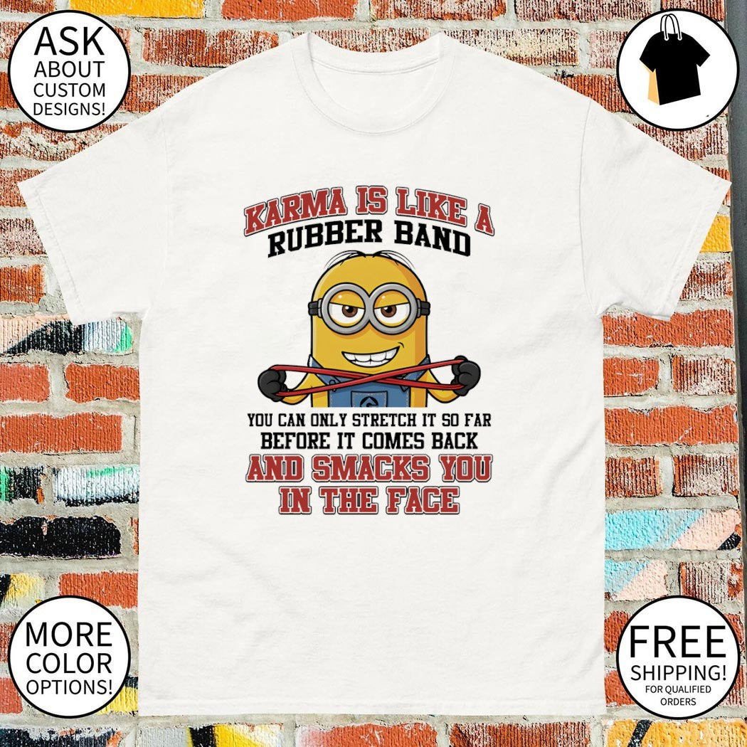 Minion karma is like a rubber band you can only stretch it so far before it comes back and snacks shirt