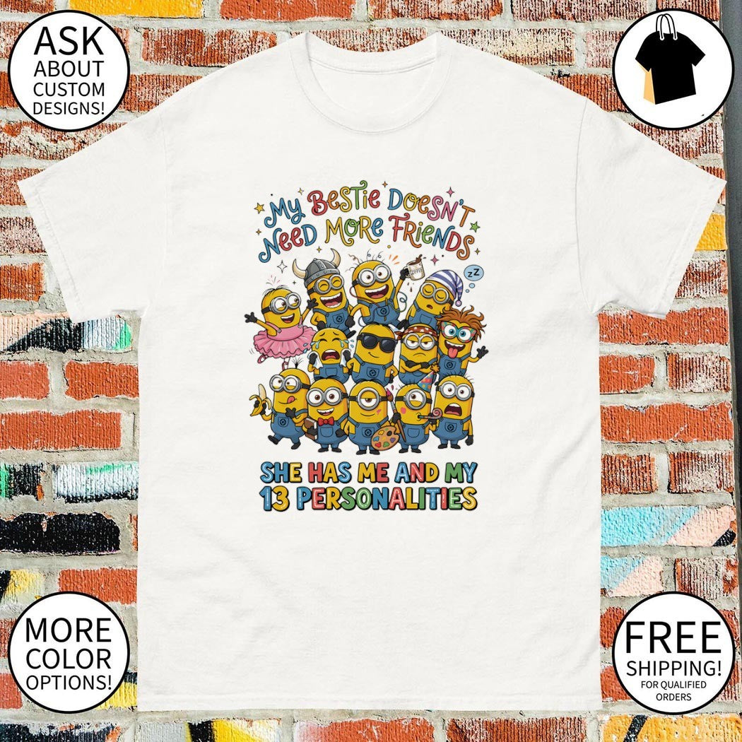 Minion my bestie doesn’t need more friends coffee zz she has me and my 13 personalities shirt