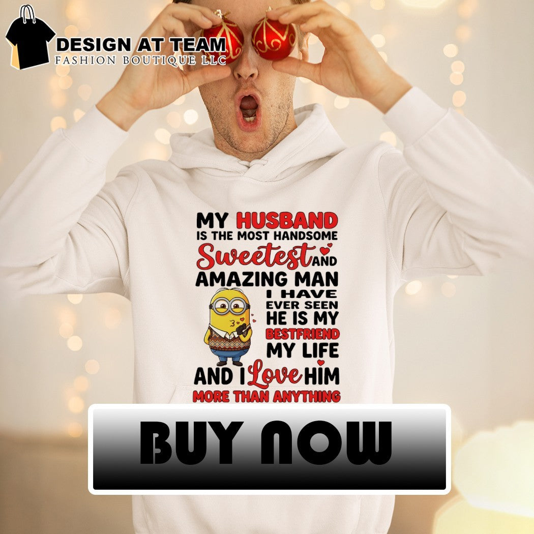 Minion my husband is the most handsome sweetest and amazing man I have ever seen he is my bestfriend shirt