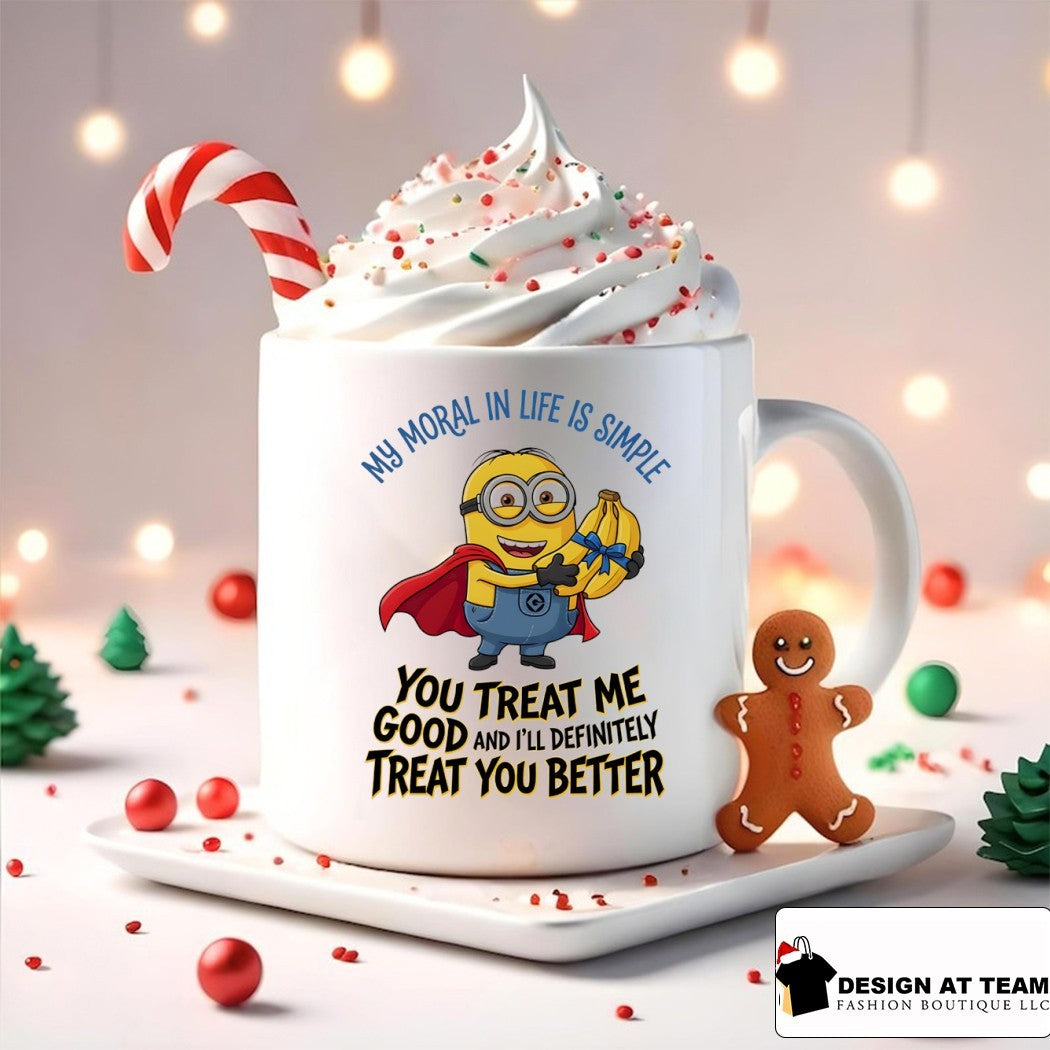 Minion my moral in life is simple you treat me good and I’ll definitely treat you better shirt