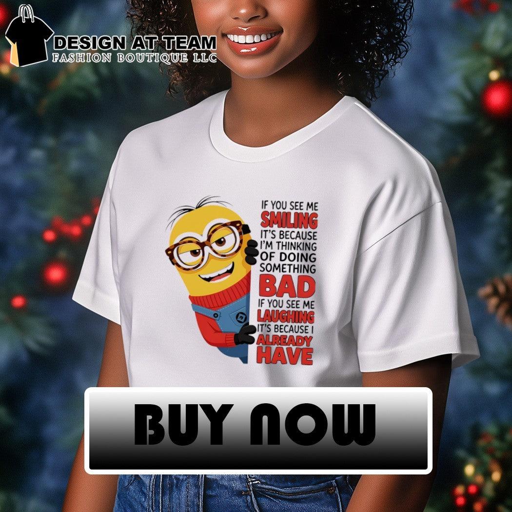 Minion nerd funny apparel if you see me smiling it’s because I’m thinking bad shirt