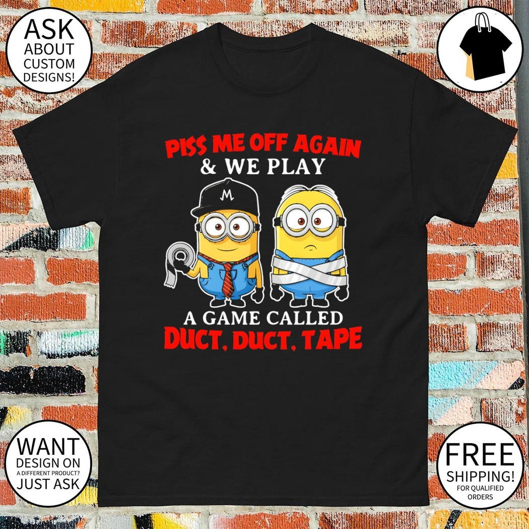 Minion piss me off again and we play a game called duct duct tape shirt