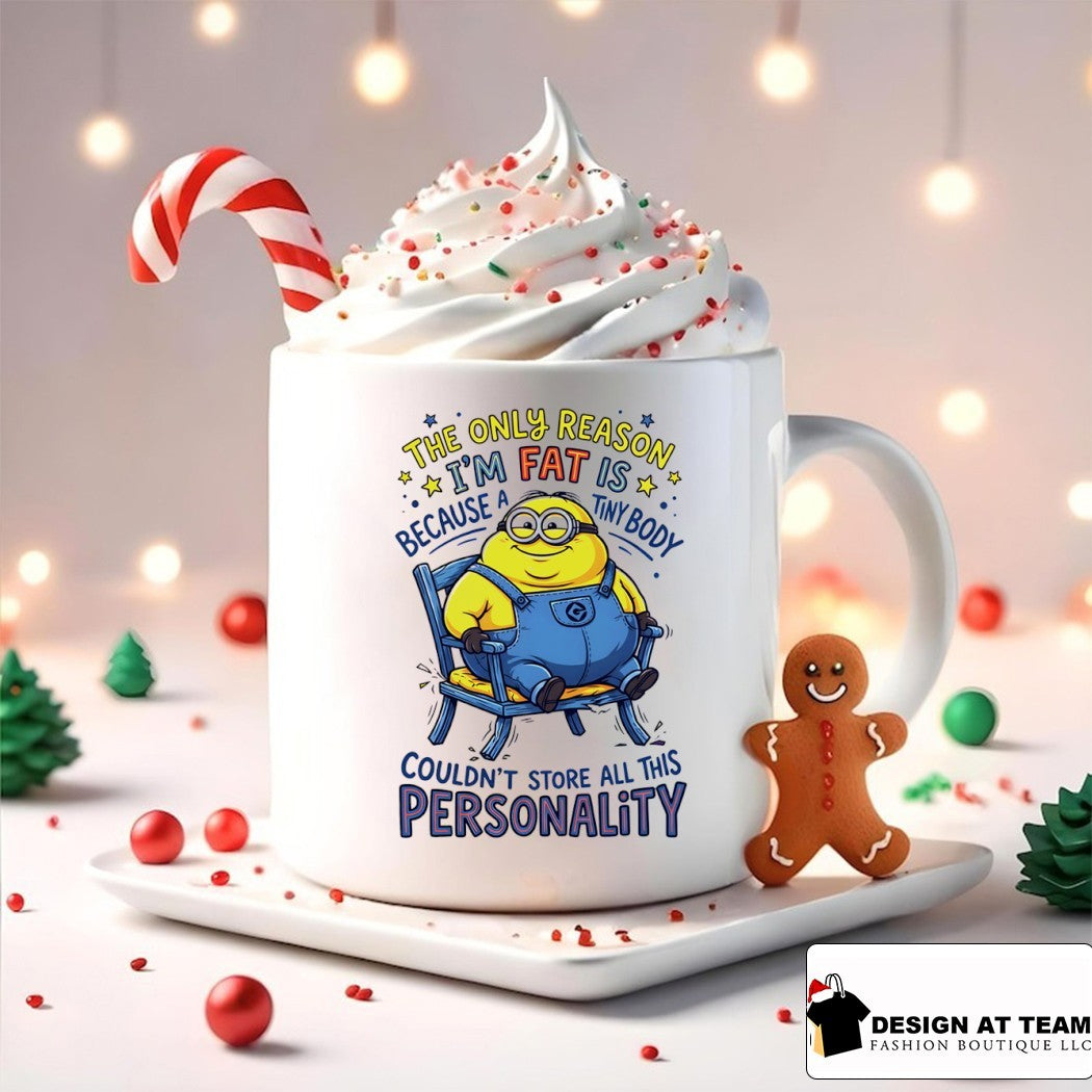 Minion the only reason I’m fat is because a tiny body couldn’t all this personality shirt