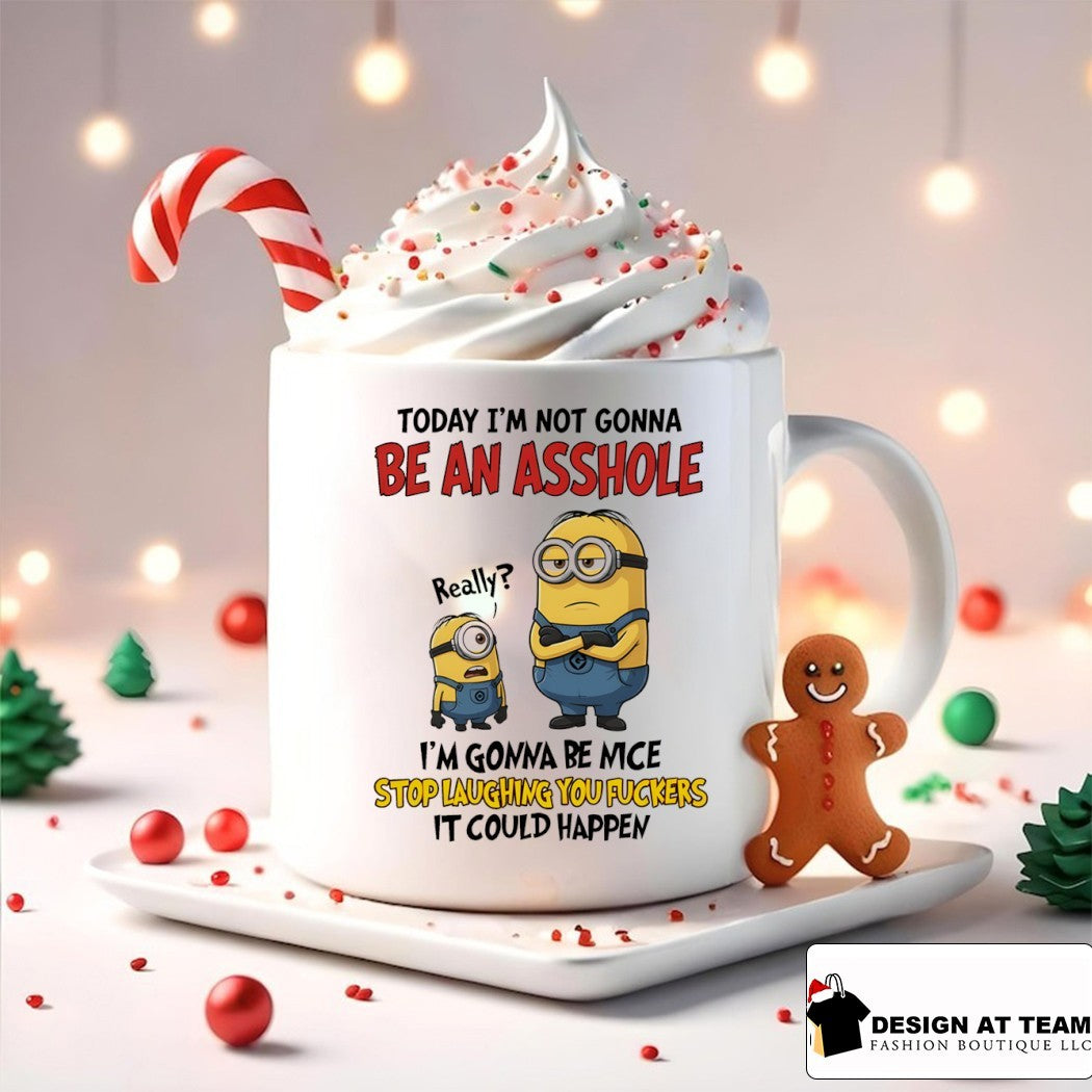 Minion today I’m not gonna be an asshole I’m gonna be nice stop laughing you fuckers it could shirt