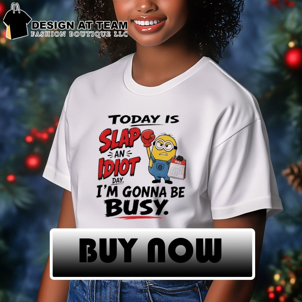 Minion today is slap an idiot day I’m gonna be busy shirt