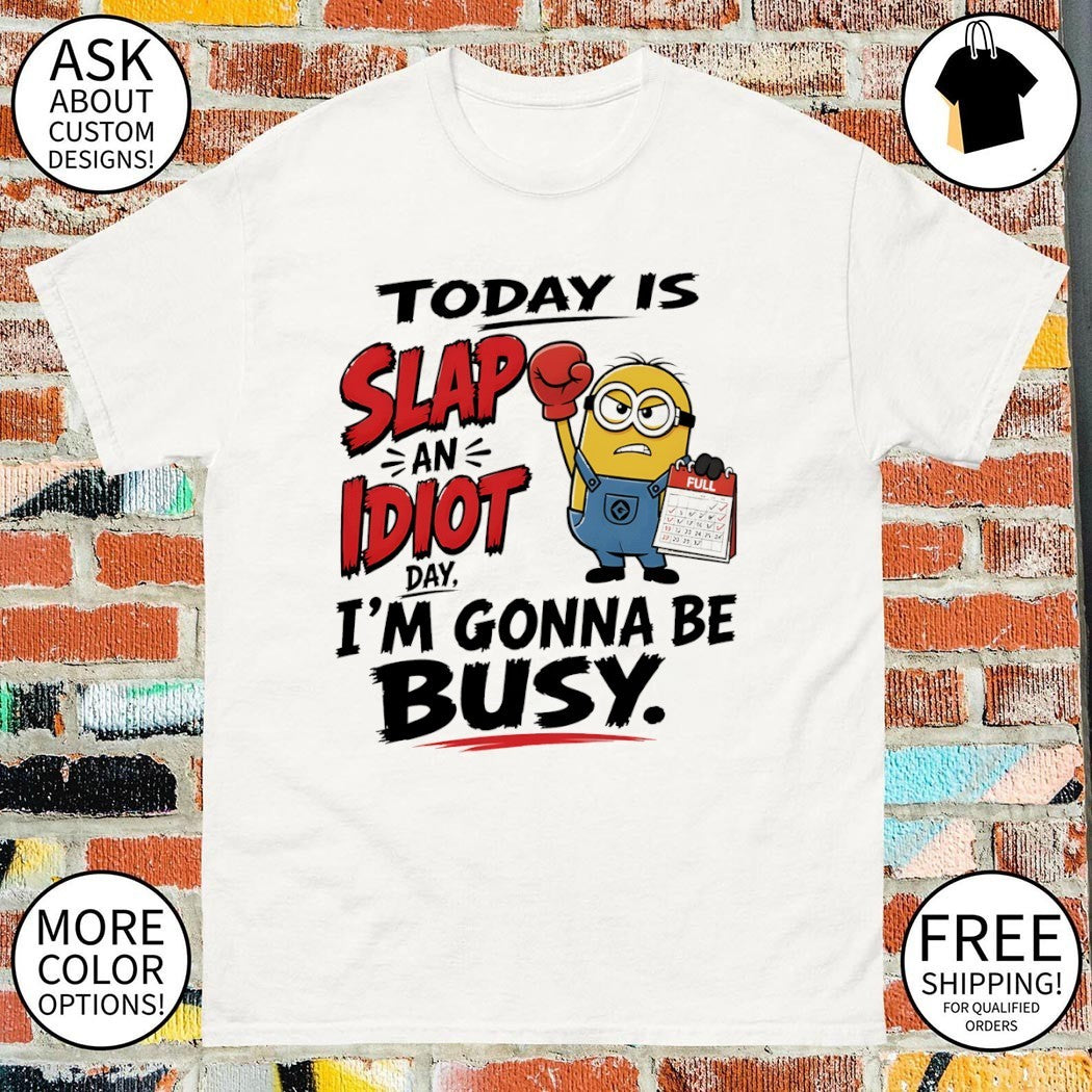 Minion today is slap an idiot day I’m gonna be busy shirt