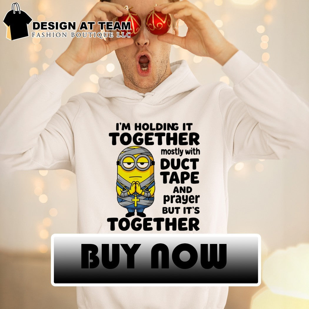 Minionn I’m holding it together mostly with duct tape and prayer but it’s together shirt