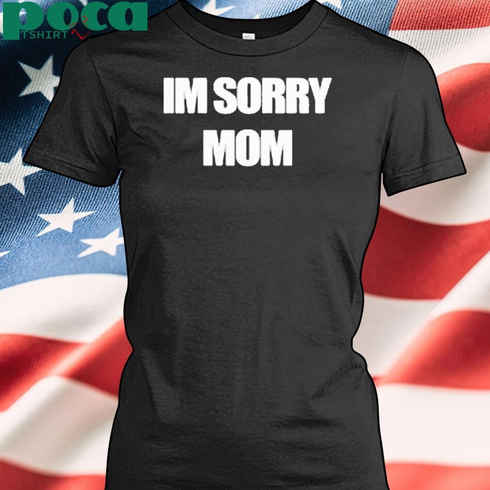 Mixed Emotions Im Sorry Mom Shirt
