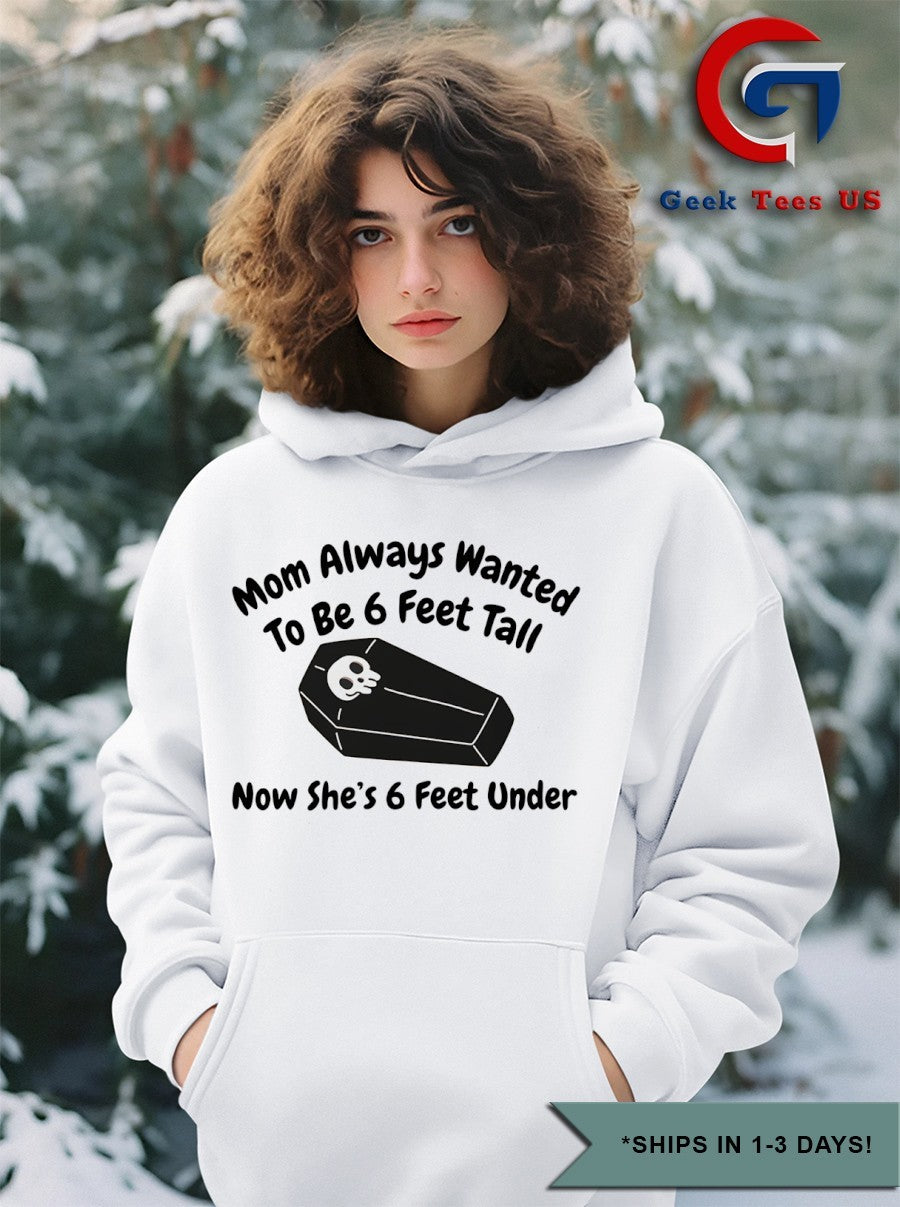 Mom always wanted to be 6 feet tall now she’s 6 feet under shirt