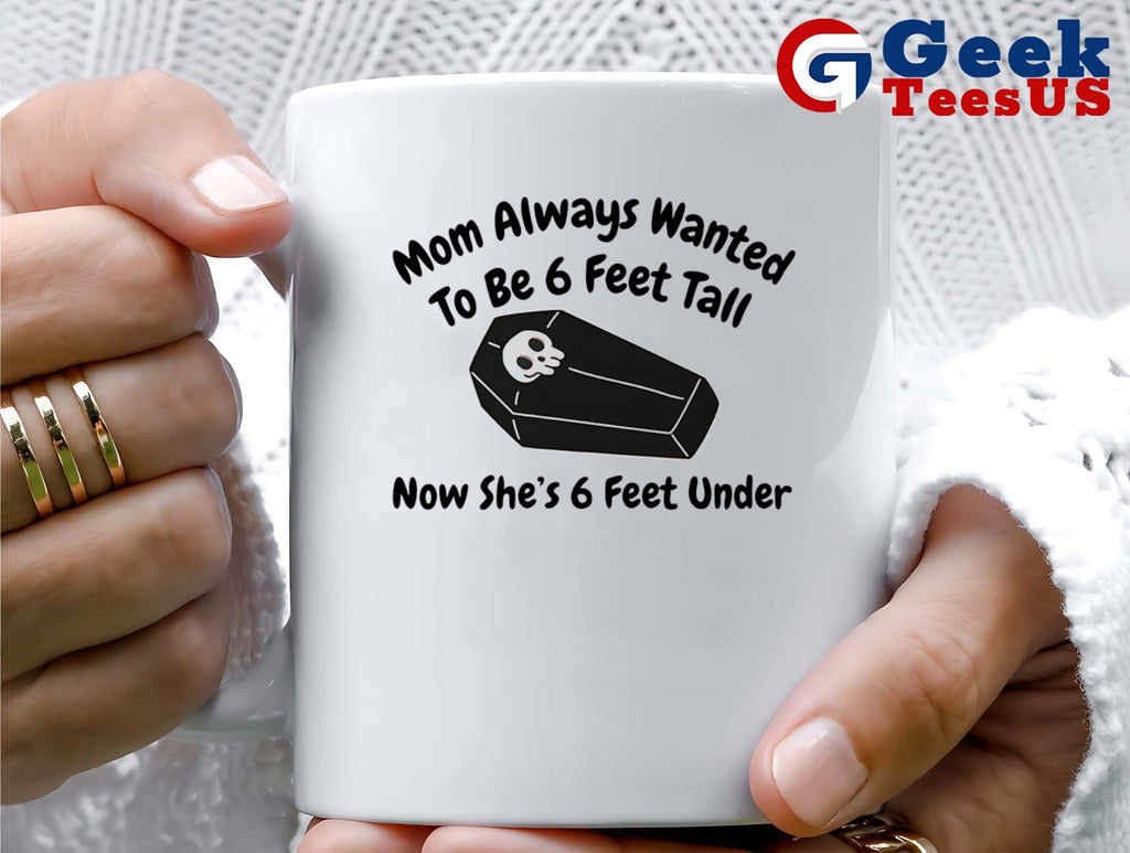 Mom always wanted to be 6 feet tall now she’s 6 feet under shirt