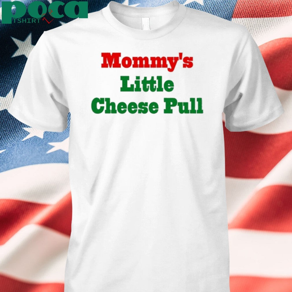 Mommy’s Little Cheese Pull T-shirt