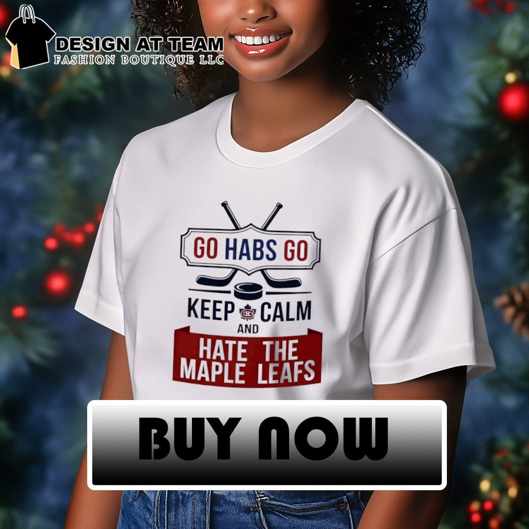 Montreal Canadiens Go Habs Go Keep Calm And Hate The Maple Leafs Hockey shirt