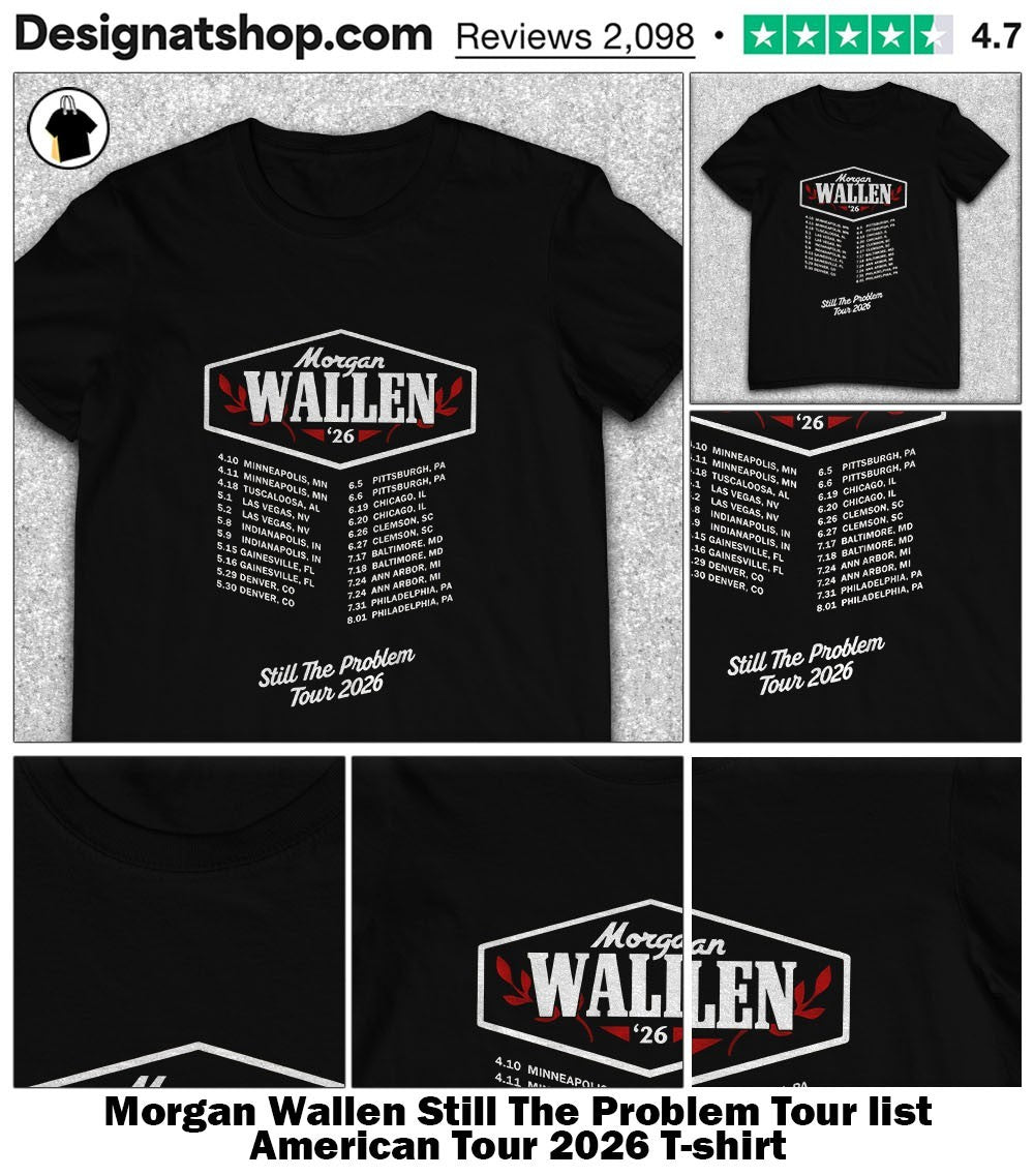 Morgan Wallen Still The Problem Tour list American Tour 2026 shirt