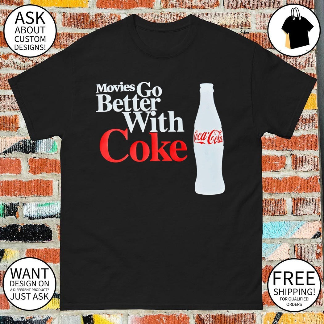 Movies go better with Coke Coca Cola shirt