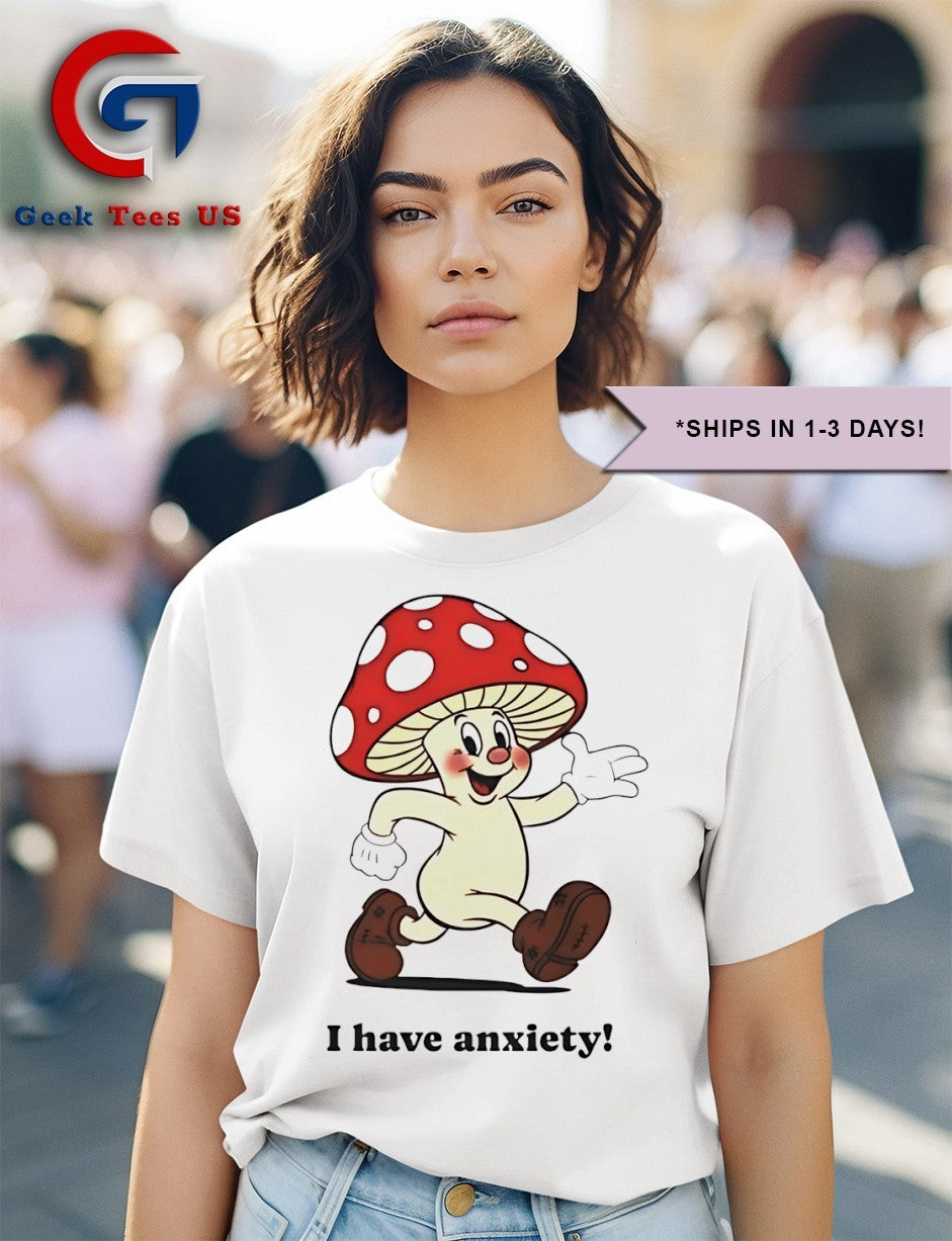 Mushroom I have anxiety shirt